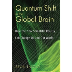 Quantum Shift in the Global Brain: How the New Scientific Reality Can Change Us and Our World